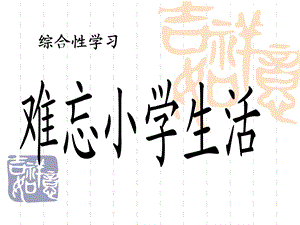 综合性学习《难忘小学生活》完整版你值得拥有分析ppt课件.ppt