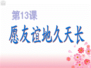 第13课 愿友谊地久天长ppt课件.ppt