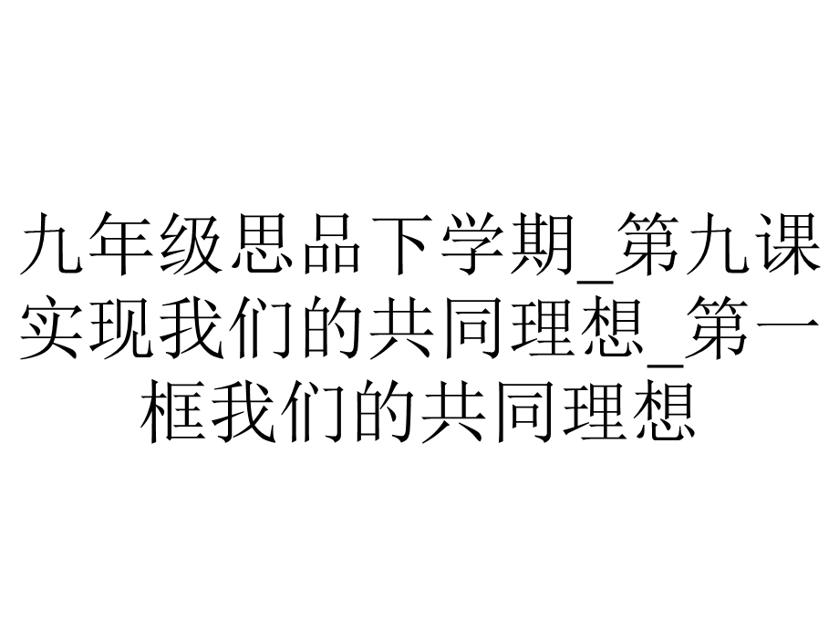 九年级思品下学期 第九课实现我们的共同理想 第一框我们的共同理想.ppt_第1页