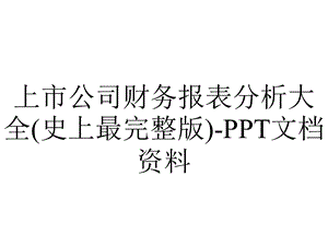 上市公司财务报表分析大全(史上最完整版)PPT文档资料.ppt