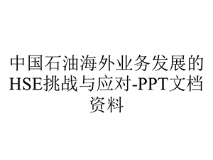 中国石油海外业务发展的HSE挑战与应对文档资料.pptx