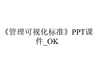 《管理可视化标准》PPT课件 OK.ppt