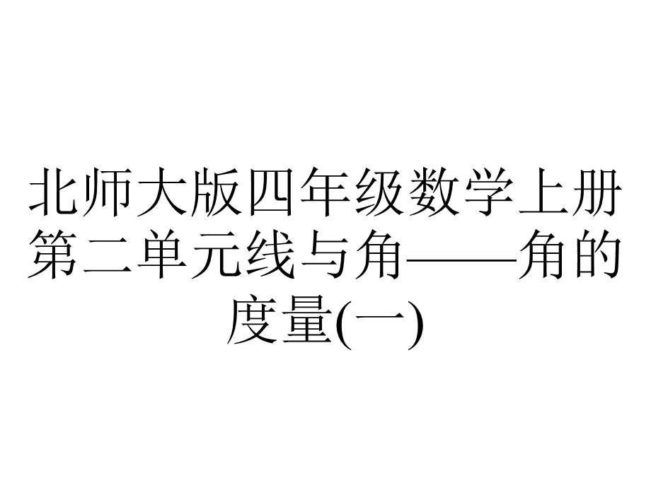 北师大版四年级数学上册第二单元线与角——角的度量(一).pptx_第1页