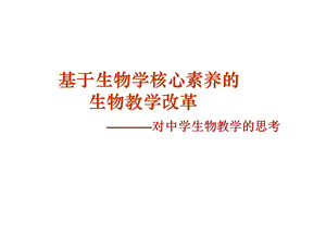 基于生物学核心素养的教学改革课件.ppt