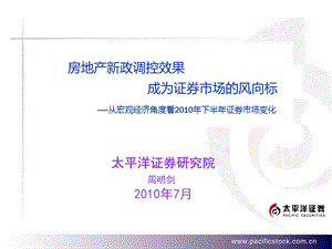 从宏观经济角度看下半证券市场变化：房地产新政调控效果成为证券市场的风向标100720.ppt