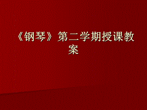 283191254《钢琴》第二学期授课教案.ppt