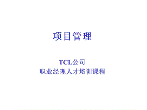 项目管理--TCL公司职业经理人才培训课程.ppt