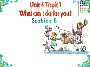 新仁爱版七年级英语上册Unit4-Topic1-What-can-I-do-for-you-Section-B-ppt课件.ppt