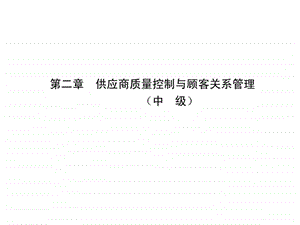 第二章供应商质量控制与顾客关系管理中级.ppt