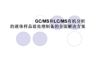 GCMS和LCMS有机分析的液体样品前处理制备的全面解决方案.ppt