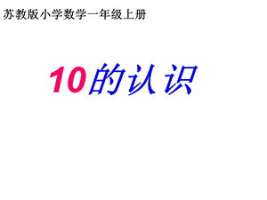 一年级上册数学课件－5.610的认识 ｜苏教版(共12张PPT)教学文档.ppt