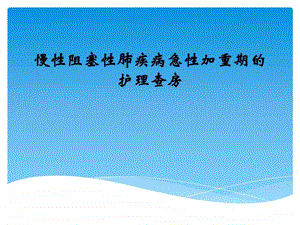 慢性阻塞性肺病伴急性加重期护理查房图文.ppt.ppt